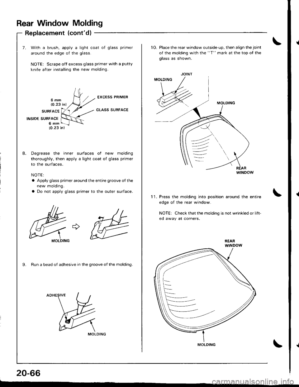 HONDA INTEGRA 1998 4.G Workshop Manual Rear Window Molding
Replacement (contd)
7. With a brush, apply a light coat of glass primer
around the edge of the 9lass.
NOTE: Scrape oft excess glass primer with a putty
knife after installing the HONDA INTEGRA 1998 4.G Workshop Manual Rear Window Molding
Replacement (contd)
7. With a brush, apply a light coat of glass primer
around the edge of the 9lass.
NOTE: Scrape oft excess glass primer with a putty
knife after installing the