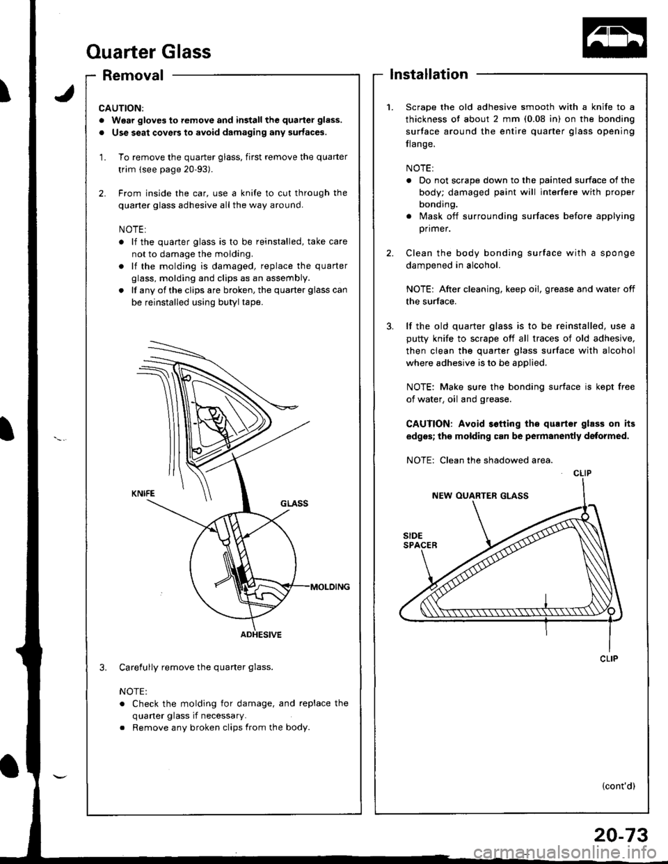 HONDA INTEGRA 1998 4.G Workshop Manual Ouarter Glass
Removallnstallation
1.Scrape the old adhesive smooth with a knife to a
thickness of about 2 mm (0.08 in) on the bonding
surface around the entire quarter glass opening
flange.
NOTE:
. Do HONDA INTEGRA 1998 4.G Workshop Manual Ouarter Glass
Removallnstallation
1.Scrape the old adhesive smooth with a knife to a
thickness of about 2 mm (0.08 in) on the bonding
surface around the entire quarter glass opening
flange.
NOTE:
. Do