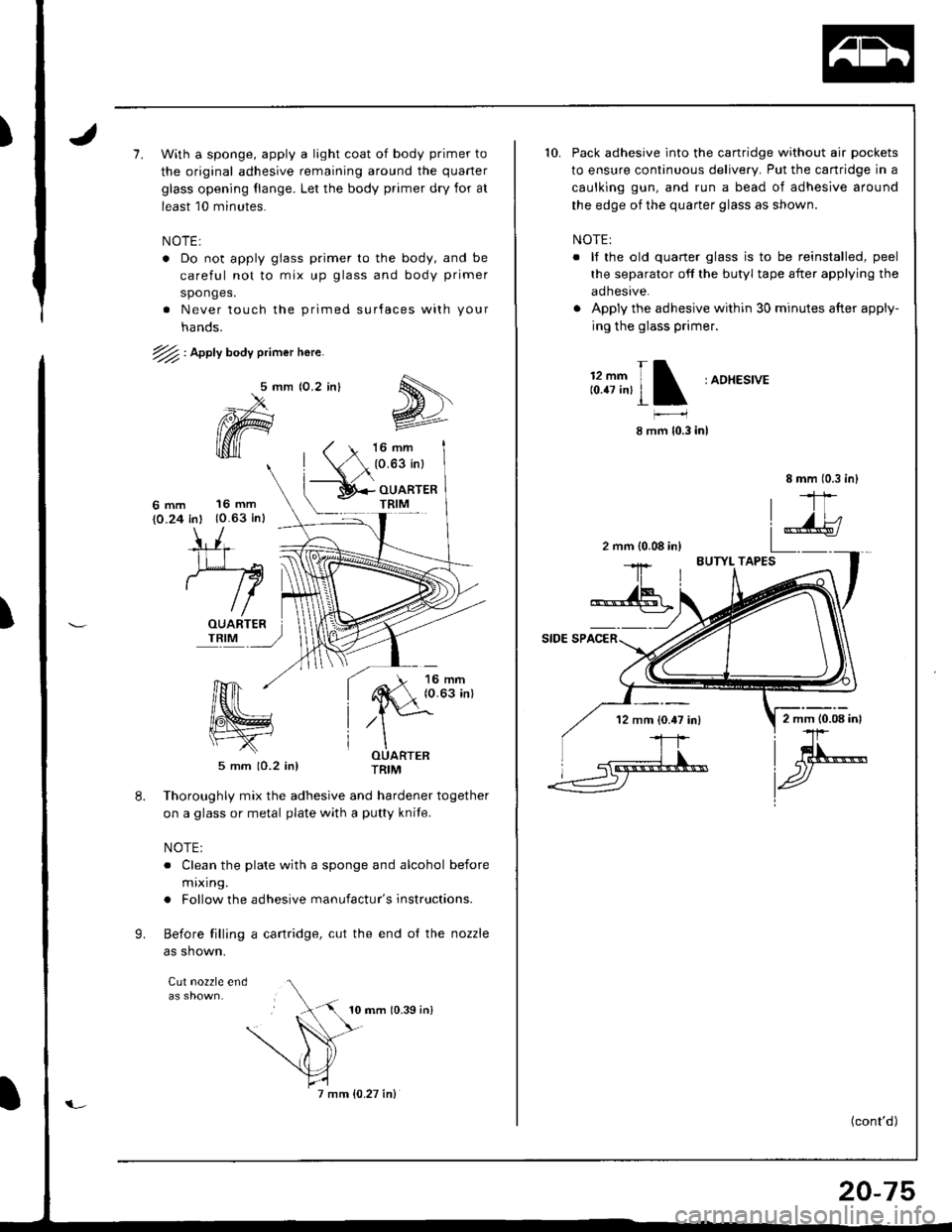 HONDA INTEGRA 1998 4.G Workshop Manual )7. With a sponge, apply a light coat of body primer to
the original adhesive remaining around the quaner
glass opening {lange. Let the body primer dry for at
least 10 minutes.
NOTE:
. Do not apply gl HONDA INTEGRA 1998 4.G Workshop Manual )7. With a sponge, apply a light coat of body primer to
the original adhesive remaining around the quaner
glass opening {lange. Let the body primer dry for at
least 10 minutes.
NOTE:
. Do not apply gl