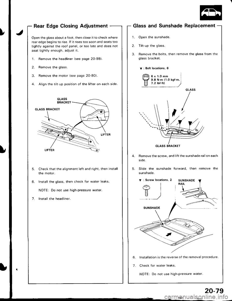 HONDA INTEGRA 1998 4.G Workshop Manual Rear Edge Closing Adjustment
Open the glass about a foot, then close it to check where
rear edge begins to rise. lf it rises too soon and seats too
tightly against the roof panel, or too late and does