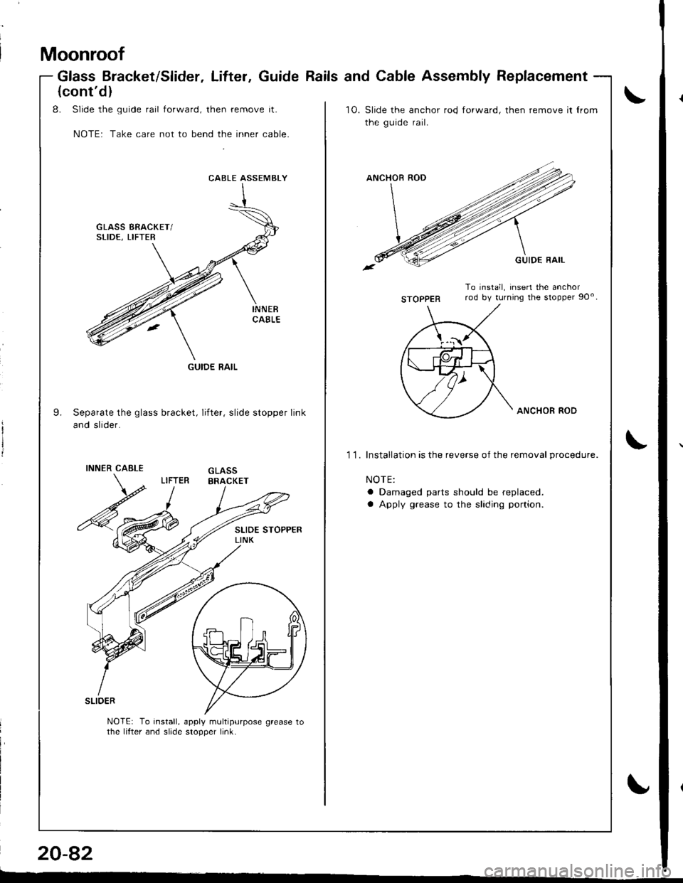 HONDA INTEGRA 1998 4.G Workshop Manual Moonroof
Glass Bracket/Slider, Lifter, Guide Rails and Cable Assembly Replacement
20-82
\
i
I
(contdl
8. Slide the guide rail forward, then remove it.
NOTE: Take care not to bend the inner cable.
10.