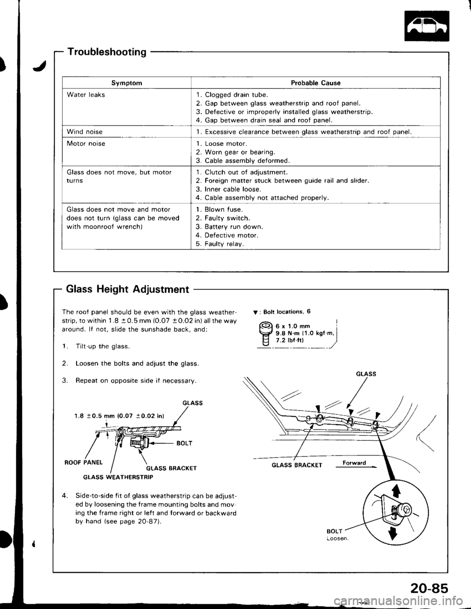 HONDA INTEGRA 1998 4.G Repair Manual )
Troubleshooting
Glass Height Adjustment
The rooJ panel should be even with the glass weather
strip, to within 1.8 t 0.5 mm (O.O7 tO.O2 in) allthe way
around. It not, slide the sunshade back, and:
1.