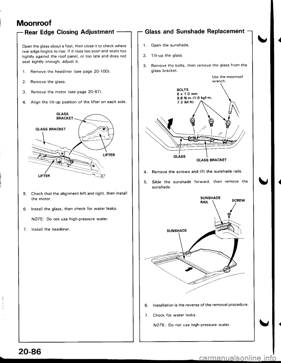 HONDA INTEGRA 1998 4.G Workshop Manual Moonroof
Rear Edge Closing Adjustment
Open the glass about a foot, then close it to check where
rear edge begins to rise. l,f it rises too soon and seats too
tightly against the root panel, or too lat