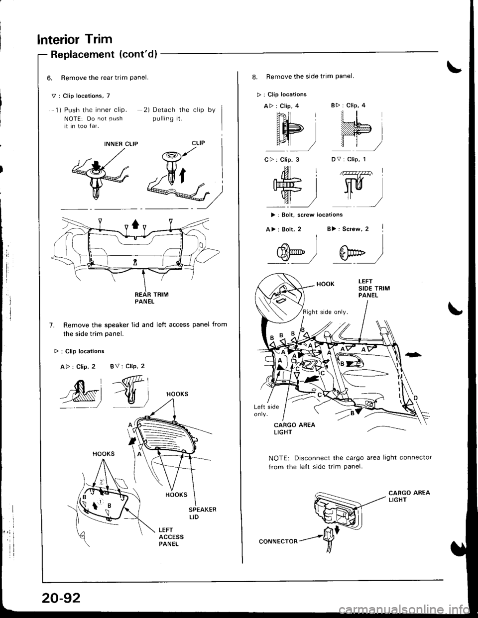 HONDA INTEGRA 1998 4.G Workshop Manual lnterior Trim
Replacement (contd)
6. Remove the rear trim Panel.
V: Clip locations, 7
1) Push the inner clip.
NOTE: Do not PUshii in too far.
2) Detach the clip by
pulling it.
CLIPINNER CLIP
@M)
Remo HONDA INTEGRA 1998 4.G Workshop Manual lnterior Trim
Replacement (contd)
6. Remove the rear trim Panel.
V: Clip locations, 7
1) Push the inner clip.
NOTE: Do not PUshii in too far.
2) Detach the clip by
pulling it.
CLIPINNER CLIP
@M)
Remo