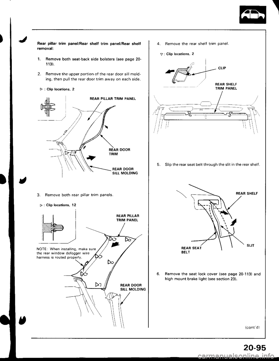 HONDA INTEGRA 1998 4.G Workshop Manual Rear pillar trim panel/Rsar shelf trim panel/Real shelt
removal:
1. Remove both seat-back side bolsters {see page 20-
113).
2. Remove the upper portion of the rear door sill mold-
ing, then pull the r