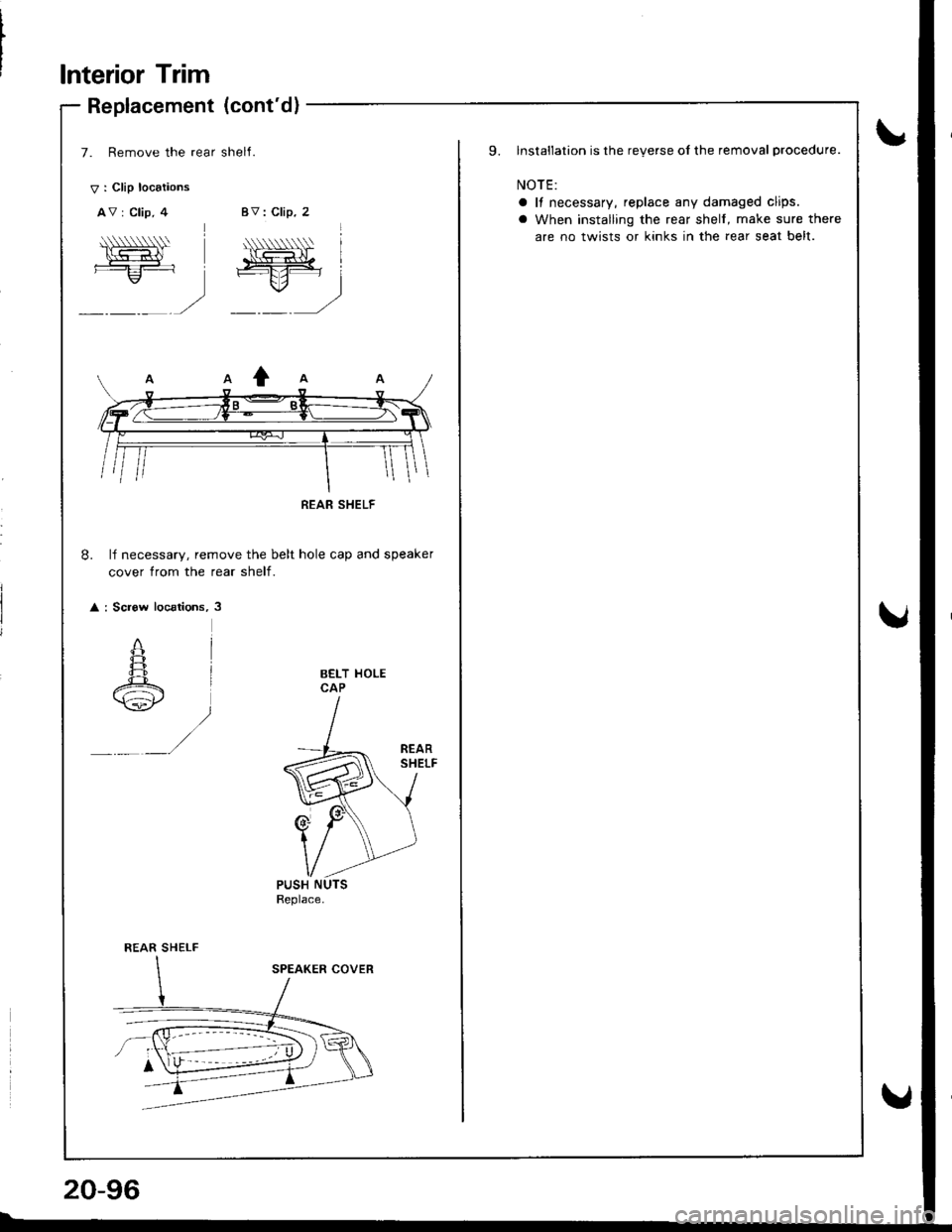 HONDA INTEGRA 1998 4.G Workshop Manual lnterior Trim
V : Clip locaiions
AV : Clip, 4
A\-=:-1.,/
Replacement (contd)
7. Remove the rear shelI.
BV: Clip, 2
*,  .  
\o.=lt. lffif i=-E: 
ru: j
,rt -- t/
8. lf necessary, remove the belt hole 