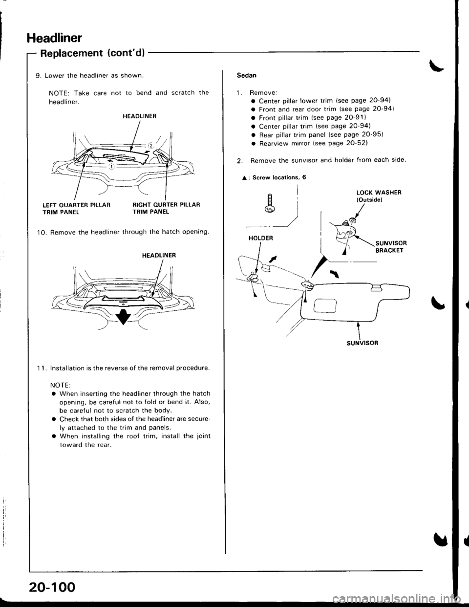 HONDA INTEGRA 1998 4.G Workshop Manual Headliner
Replacement (contd)
LEFT OUARTER PILLARTRIM PANEL
9. Lower the headliner as shown.
NOTE: Take care not to bend and scratch the
head liner.
RIGHT OURTER PILLARTRIM PANEL
1O. Remove the headl HONDA INTEGRA 1998 4.G Workshop Manual Headliner
Replacement (contd)
LEFT OUARTER PILLARTRIM PANEL
9. Lower the headliner as shown.
NOTE: Take care not to bend and scratch the
head liner.
RIGHT OURTER PILLARTRIM PANEL
1O. Remove the headl