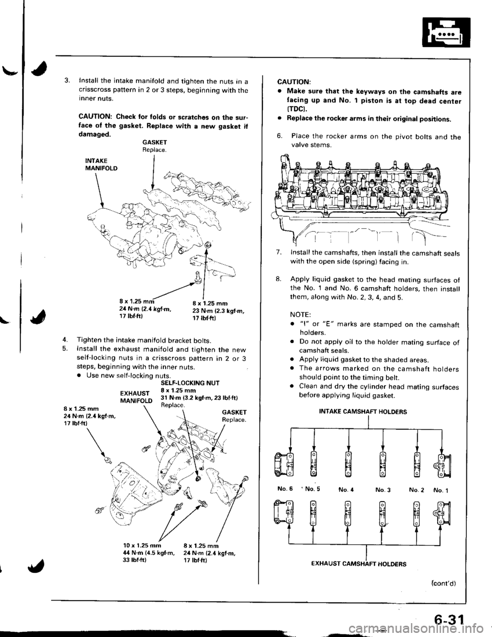 HONDA INTEGRA 1998 4.G Workshop Manual \-
L
Install the intake manifold and tighten the nuts in acflsscross pattern in 2 or 3 steps. beginning with theinner nuts.
CAUTION: Check lor folds or scratches on the sur-face ol the gasket. Replace