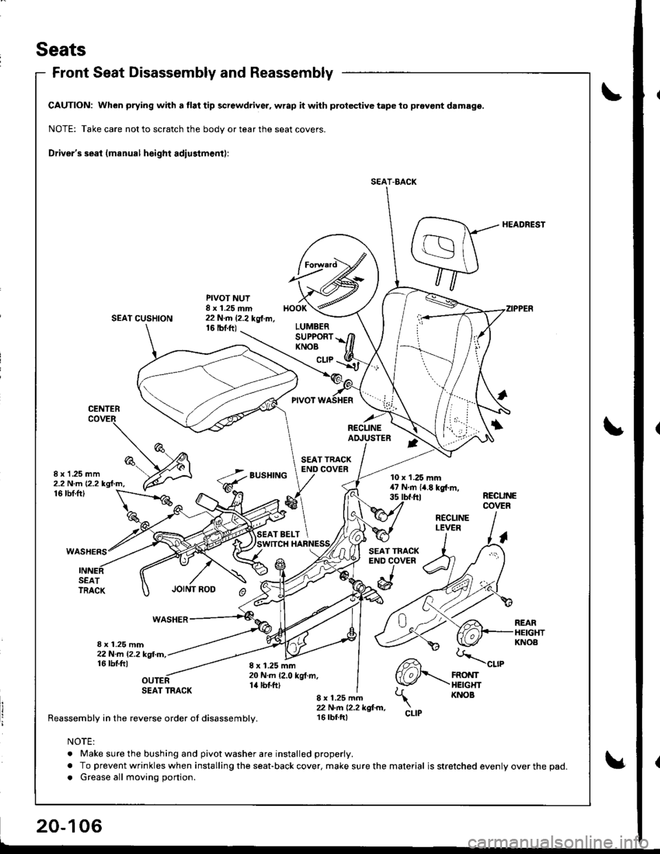 HONDA INTEGRA 1998 4.G Workshop Manual Seats
Front Seat Disassembly and Reassembly
CAUTION: When prying with a tlat tip screwdriver, wrap it with protective tape to pravont damage.
NOTE: Take care not to scratch the body or tear the seat c HONDA INTEGRA 1998 4.G Workshop Manual Seats
Front Seat Disassembly and Reassembly
CAUTION: When prying with a tlat tip screwdriver, wrap it with protective tape to pravont damage.
NOTE: Take care not to scratch the body or tear the seat c