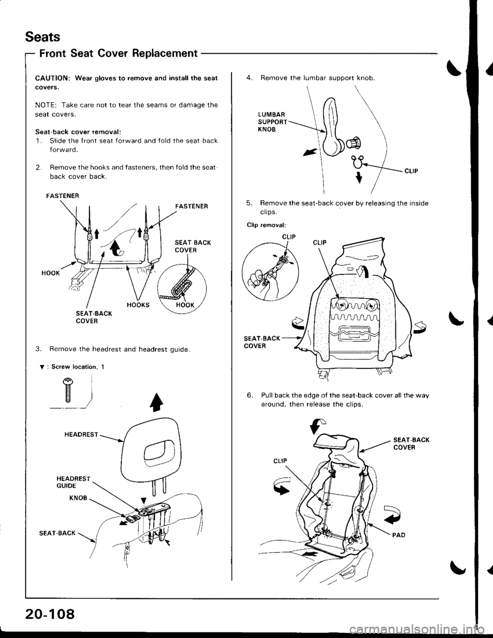 HONDA INTEGRA 1998 4.G Workshop Manual Seats
Front Seat Cover Replacement
CAUTION: Wea. gloves to remove and install the seat
covers.
NOTE: Take care not to tear the seams or damage the
seat covers.
Seat-back cover removal:l- Slide the {r HONDA INTEGRA 1998 4.G Workshop Manual Seats
Front Seat Cover Replacement
CAUTION: Wea. gloves to remove and install the seat
covers.
NOTE: Take care not to tear the seams or damage the
seat covers.
Seat-back cover removal:l- Slide the {r