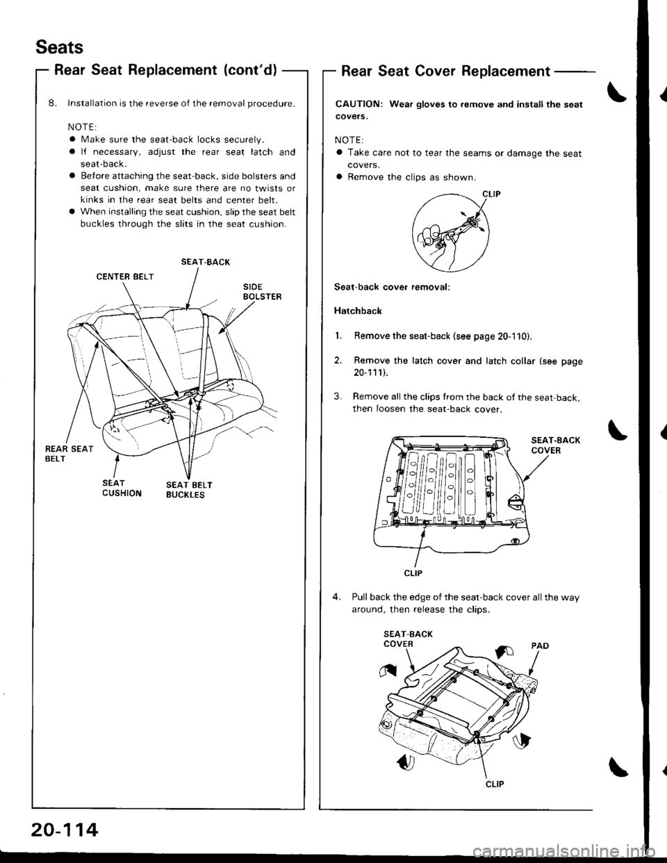 HONDA INTEGRA 1998 4.G Workshop Manual Seats
Rear Seat Replacement (contd)Rear Seat Cover Replacement
CAUTION: Wear gloves to.emove and install the sgat
covers.
NOTE:
a Take care not to tear the seams or damage the seat
covers,
a Remove t