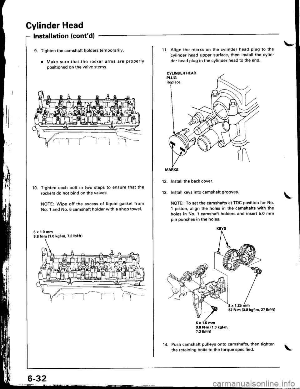 HONDA INTEGRA 1998 4.G Workshop Manual Cylinder Head
Installation (contdl
9, Tighten the camshaft holders temporarily.
a Make sure that the rocker arms are properly
positioned on the valve stems
10. Tighten each bolt in two steps to ensur