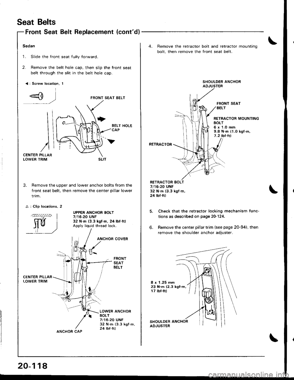 HONDA INTEGRA 1998 4.G Workshop Manual Seat Belts
Front Seat Belt Replacement {contd}
Sedan
1. Slide the lront seat fully lorward.
2. Remove the belt hole cap, then slip the front seat
belt through the slit in the belr hole cap.
<: Screw HONDA INTEGRA 1998 4.G Workshop Manual Seat Belts
Front Seat Belt Replacement {contd}
Sedan
1. Slide the lront seat fully lorward.
2. Remove the belt hole cap, then slip the front seat
belt through the slit in the belr hole cap.
<: Screw