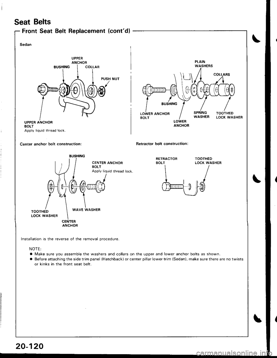 HONDA INTEGRA 1998 4.G Workshop Manual Seat Belts
Retractol bolt construction:
RETRACTOBBOLTTOOTHEOLOCK WASHERCENTER ANCHORBOLTApply liquid thread lock.	
L l, \]t-. la I ra\
u#/uu_(Jrd
Front Seat Belt Replacement (contdl
PUSH NUT
UPPER AN