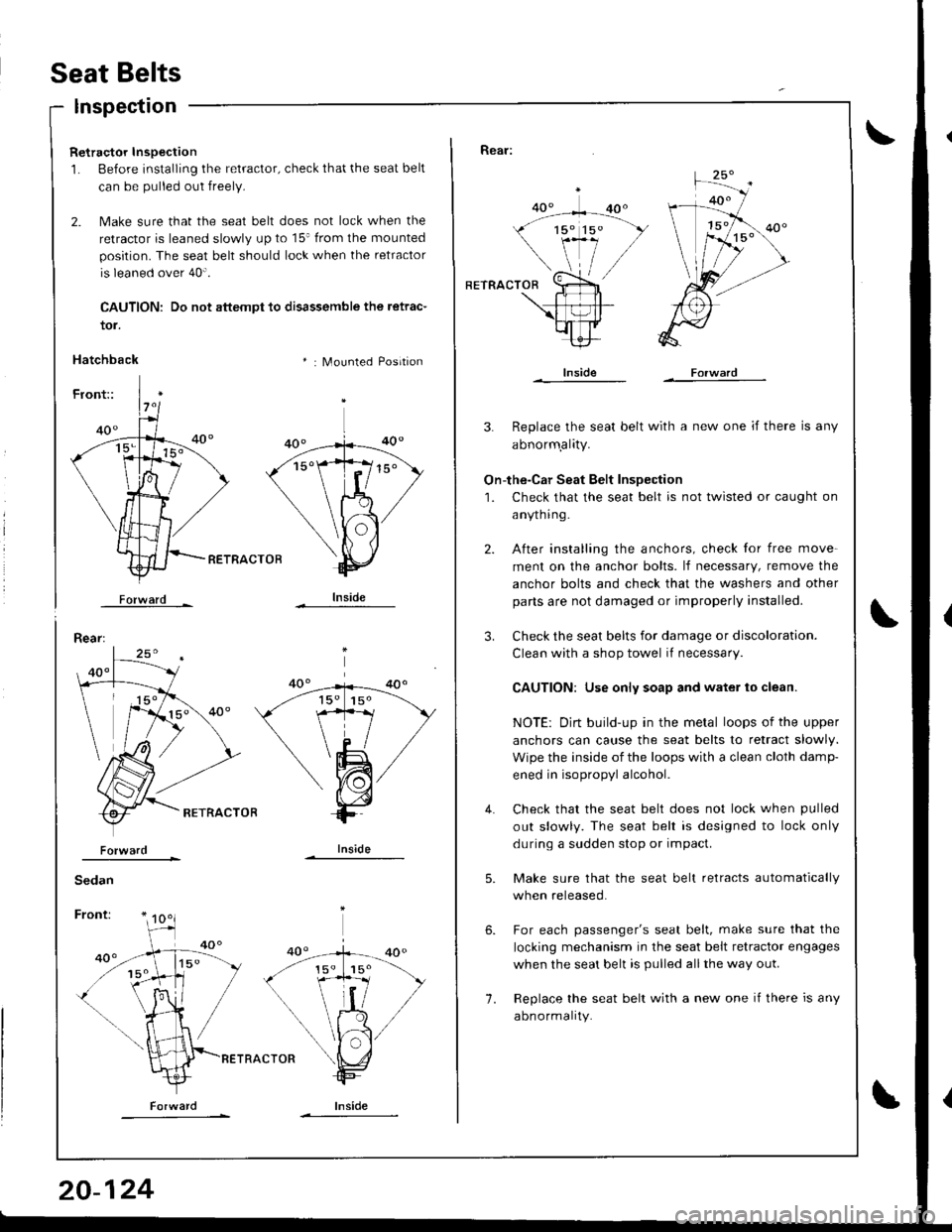 HONDA INTEGRA 1998 4.G Workshop Manual Seat Belts
tor.
Hatchback
lnspection
Retractor Inspection
1. Before installing the retractor, check that the seat belt
can be pulled out freely.
2. Make sure that the seat belt does not lock when the
HONDA INTEGRA 1998 4.G Workshop Manual Seat Belts
tor.
Hatchback
lnspection
Retractor Inspection
1. Before installing the retractor, check that the seat belt
can be pulled out freely.
2. Make sure that the seat belt does not lock when the