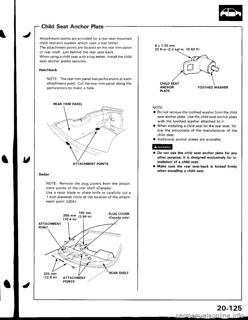 HONDA INTEGRA 1998 4.G Workshop Manual Child Seat Anchor Plate
Attachment points are provided for a rear seat mounted
child restraint system which uses a top tether.
The attachment points are located on the rear trim panel
or rear shelf, j