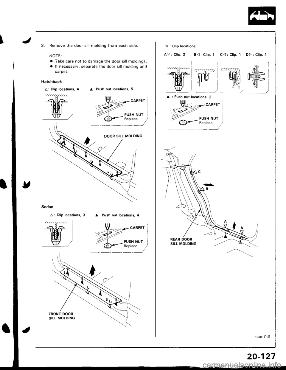 HONDA INTEGRA 1998 4.G Workshop Manual I3. Remove the door sill molding from each side.
NOTE:
a Take care not to damage the door sill moldings.
a lf necessary, separate the door sill molding and
carpet.
A: Push nut locations, 5
Hatchback
A HONDA INTEGRA 1998 4.G Workshop Manual I3. Remove the door sill molding from each side.
NOTE:
a Take care not to damage the door sill moldings.
a lf necessary, separate the door sill molding and
carpet.
A: Push nut locations, 5
Hatchback
A