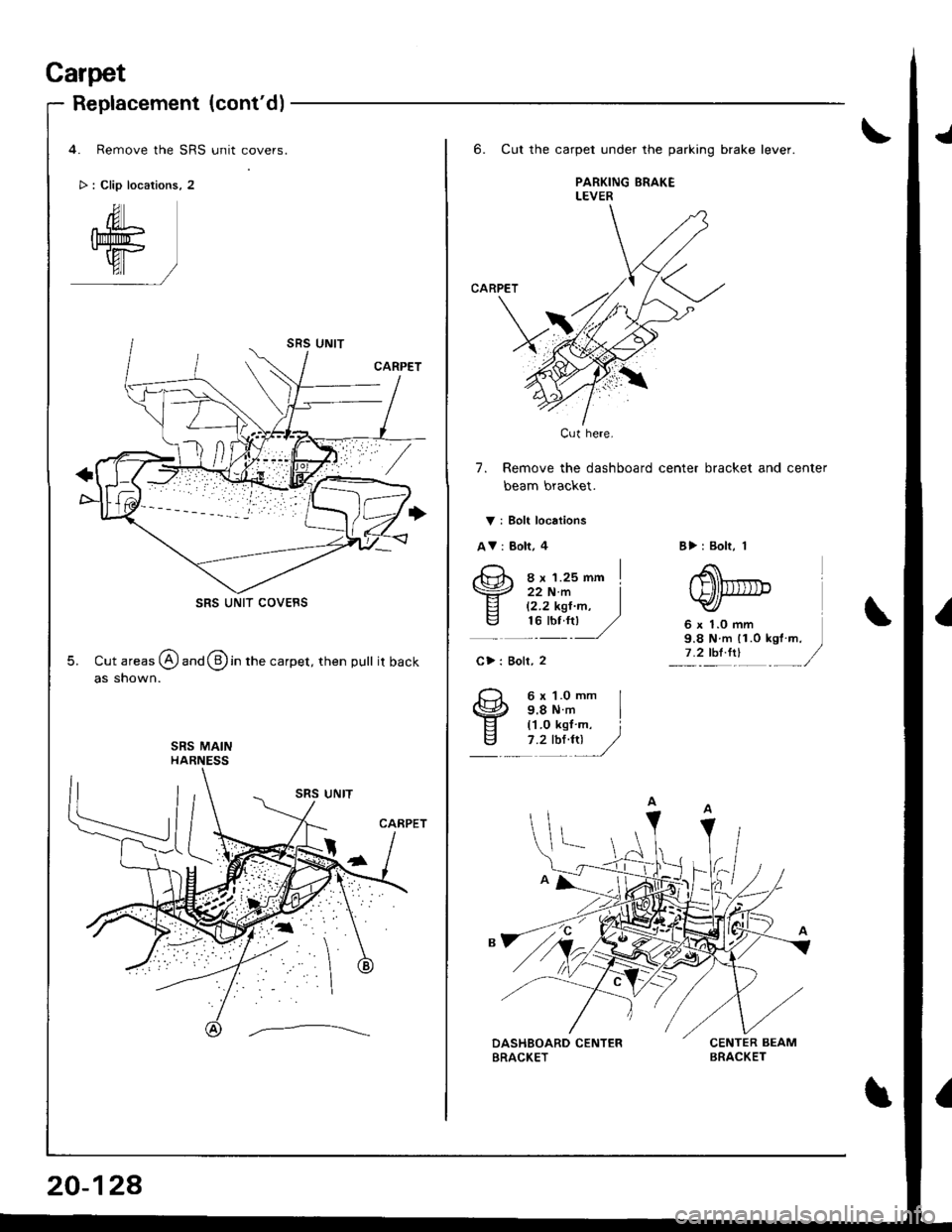 HONDA INTEGRA 1998 4.G Workshop Manual Carpet
Replacement (contd)
4. Remove the SRS unit covers.
> : Clip locations, 2
SRS UNIT COVEBS
5. Cut areas @ and @ in the carpet, then pull itback
as shown.
20-128
6. Cut the carpet under the parki HONDA INTEGRA 1998 4.G Workshop Manual Carpet
Replacement (contd)
4. Remove the SRS unit covers.
> : Clip locations, 2
SRS UNIT COVEBS
5. Cut areas @ and @ in the carpet, then pull itback
as shown.
20-128
6. Cut the carpet under the parki