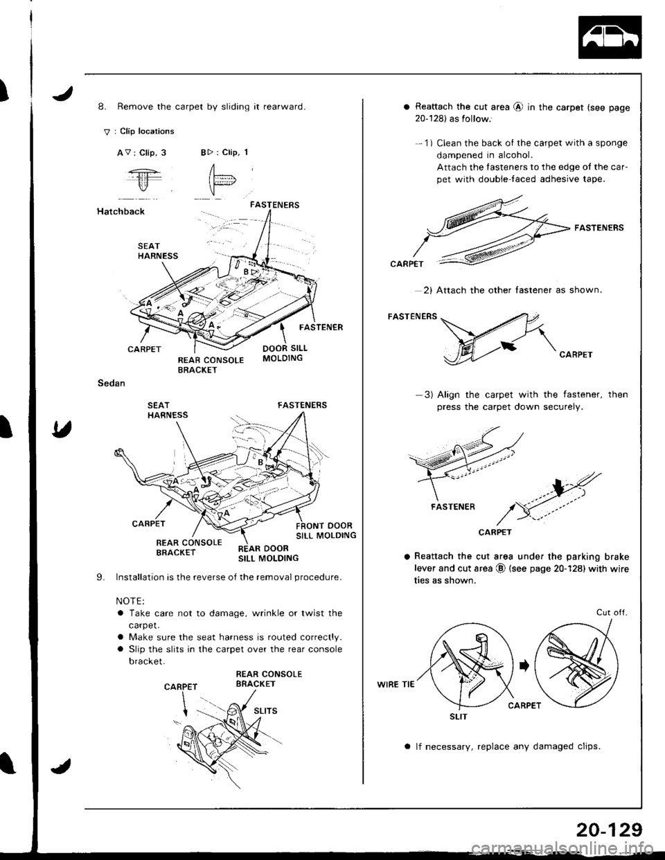 HONDA INTEGRA 1998 4.G Workshop Manual I8. Remove the carpet by sliding it rearward.
V : Clip locations
AV : Clip, 3BD : Clip. 1
A"= l
"
Hatchback
CARPET
Sedan
SEATHARNESS
FASTENERS
FASTENER
DOOR SILL
FASTENERS
oooRSILL MOLDING
SEATHARNES HONDA INTEGRA 1998 4.G Workshop Manual I8. Remove the carpet by sliding it rearward.
V : Clip locations
AV : Clip, 3BD : Clip. 1
A"= l
"
Hatchback
CARPET
Sedan
SEATHARNESS
FASTENERS
FASTENER
DOOR SILL
FASTENERS
oooRSILL MOLDING
SEATHARNES