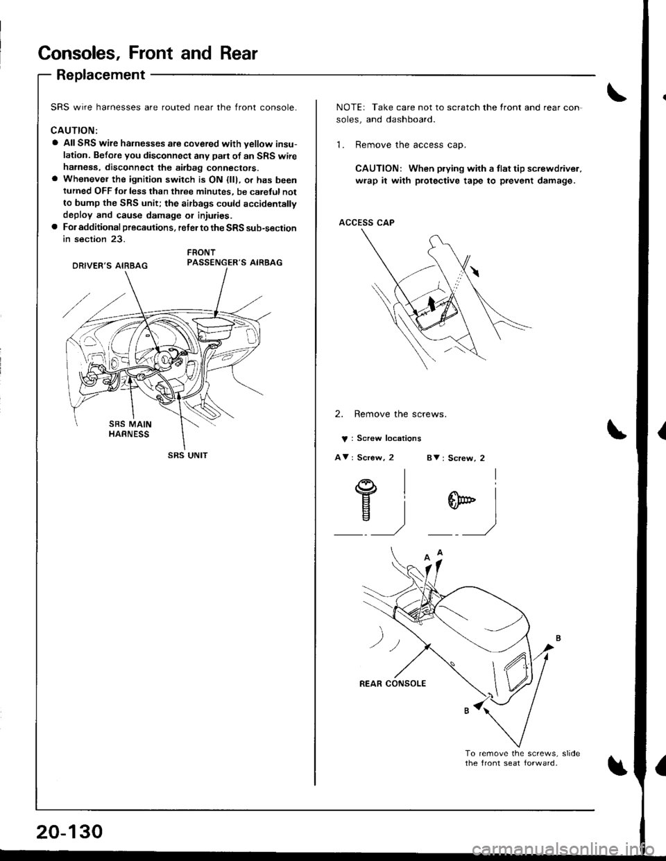 HONDA INTEGRA 1998 4.G Workshop Manual Consoles, Front and Rear
Replacement
SRS wire harnesses are routed near the front console.
CAUTION:
a AIISRS wire harnesses are covered with vellow insu-
lation. Before you disconnect any pan of an SR HONDA INTEGRA 1998 4.G Workshop Manual Consoles, Front and Rear
Replacement
SRS wire harnesses are routed near the front console.
CAUTION:
a AIISRS wire harnesses are covered with vellow insu-
lation. Before you disconnect any pan of an SR