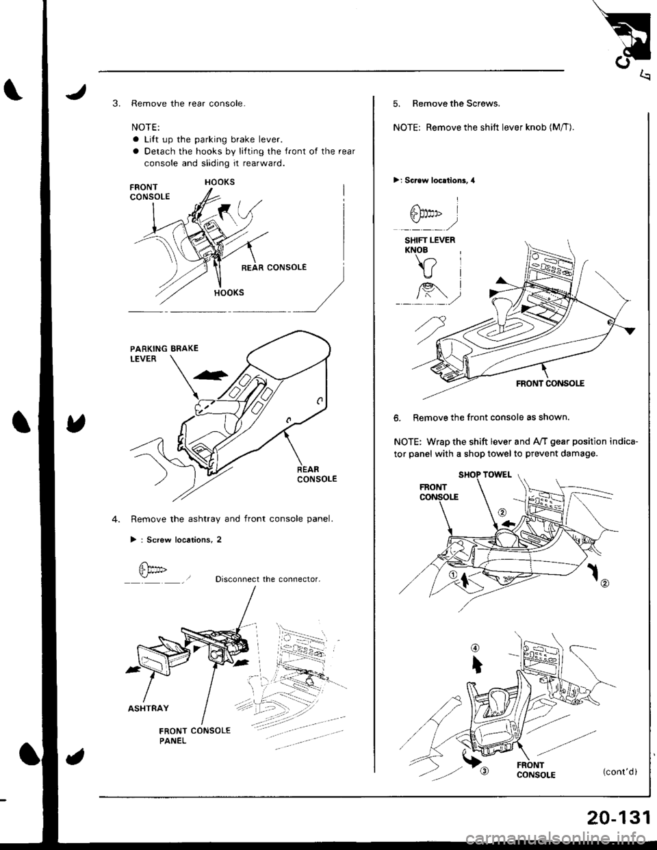 HONDA INTEGRA 1998 4.G Workshop Manual 3. Remove the rear console-
NOTE:
a Lift up the parking brake lever.
a Detach the hooks by lifting the front of the rear
console and sliding it rearward.
Remove the ashtray and front console panel.
> HONDA INTEGRA 1998 4.G Workshop Manual 3. Remove the rear console-
NOTE:
a Lift up the parking brake lever.
a Detach the hooks by lifting the front of the rear
console and sliding it rearward.
Remove the ashtray and front console panel.
>