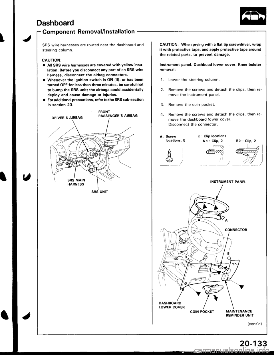 HONDA INTEGRA 1998 4.G Workshop Manual Dashboard
Component Removal/lnstallation
\J
U
uomponenl r{emoval/ Insrallarlon -
SRS wire harnesses are routed near the dashboard and
sreenng corumn.
CAUTION:
a AIISRS wire harnesses are cove.ed with HONDA INTEGRA 1998 4.G Workshop Manual Dashboard
Component Removal/lnstallation
\J
U
uomponenl r{emoval/ Insrallarlon -
SRS wire harnesses are routed near the dashboard and
sreenng corumn.
CAUTION:
a AIISRS wire harnesses are cove.ed with