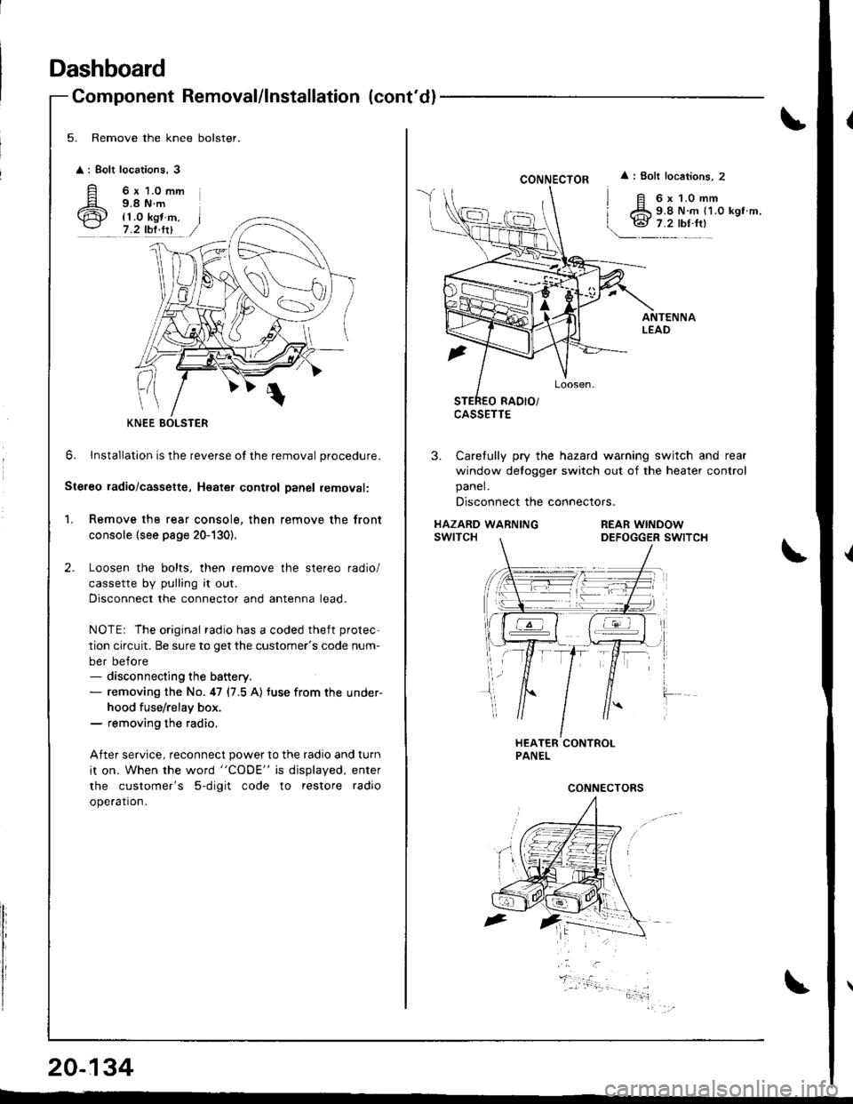 HONDA INTEGRA 1998 4.G Owners Guide Dashboard
Component Removal/lnstallation (contdl
5. Remove the knee bolster.
 
 
: Bolt
Air
locations,3
6 x 1.0 mm9.8 N.m
{1.0 kgt m,7.2 tbf.fit
0
6. lnstallation is the reverse o{ the removal proce