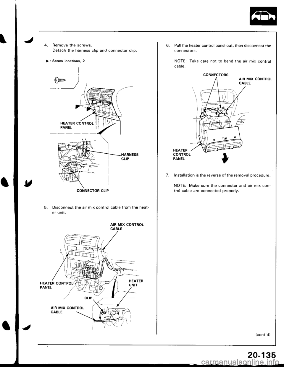 HONDA INTEGRA 1998 4.G Workshop Manual 4. Remove the screws.
Detach the harness clip and connector clip.
> : Screw locations, 2
CONNECTOR CLIP
5.Disconnect the air mix control cable from the heat-
er unit.
AIR MIX CONTROLCABLE
CONNECTORS
6 HONDA INTEGRA 1998 4.G Workshop Manual 4. Remove the screws.
Detach the harness clip and connector clip.
> : Screw locations, 2
CONNECTOR CLIP
5.Disconnect the air mix control cable from the heat-
er unit.
AIR MIX CONTROLCABLE
CONNECTORS
6