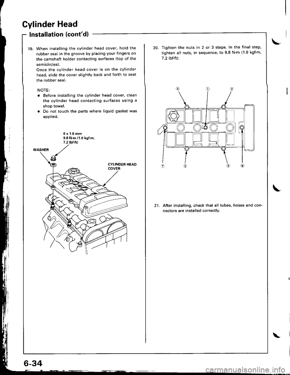 HONDA INTEGRA 1998 4.G Owners Manual Cylinder Head
Installation (contdl
19. When installing the cylinder head cover. hold the
rubber seal in the groove by placing your fingers on
the camshaft holder contacting surfaces (top of the
semic