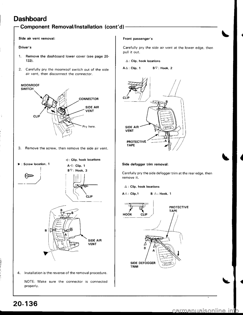 HONDA INTEGRA 1998 4.G Workshop Manual Dashboard
Component Removal/lnstallation (contdl
Side air vent removal:
Drivers
1. Remove the dashboard lower cover (see page 20-
133).
2. Carefully pry the moonroof switch out of the side
air vent,