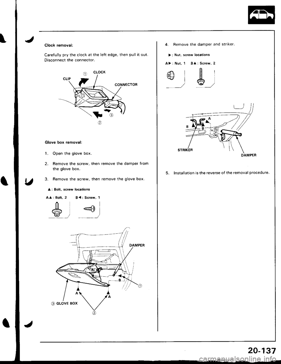 HONDA INTEGRA 1998 4.G Workshop Manual Clock removal:
Carefully pry the clock at the lett edge, then pull it out.
Disconnect the connecto..
CONNECTOE
t:
o
Glove box removal:
1. Open the glove box.
2. Remove the screw, then remove the dampe HONDA INTEGRA 1998 4.G Workshop Manual Clock removal:
Carefully pry the clock at the lett edge, then pull it out.
Disconnect the connecto..
CONNECTOE
t:
o
Glove box removal:
1. Open the glove box.
2. Remove the screw, then remove the dampe