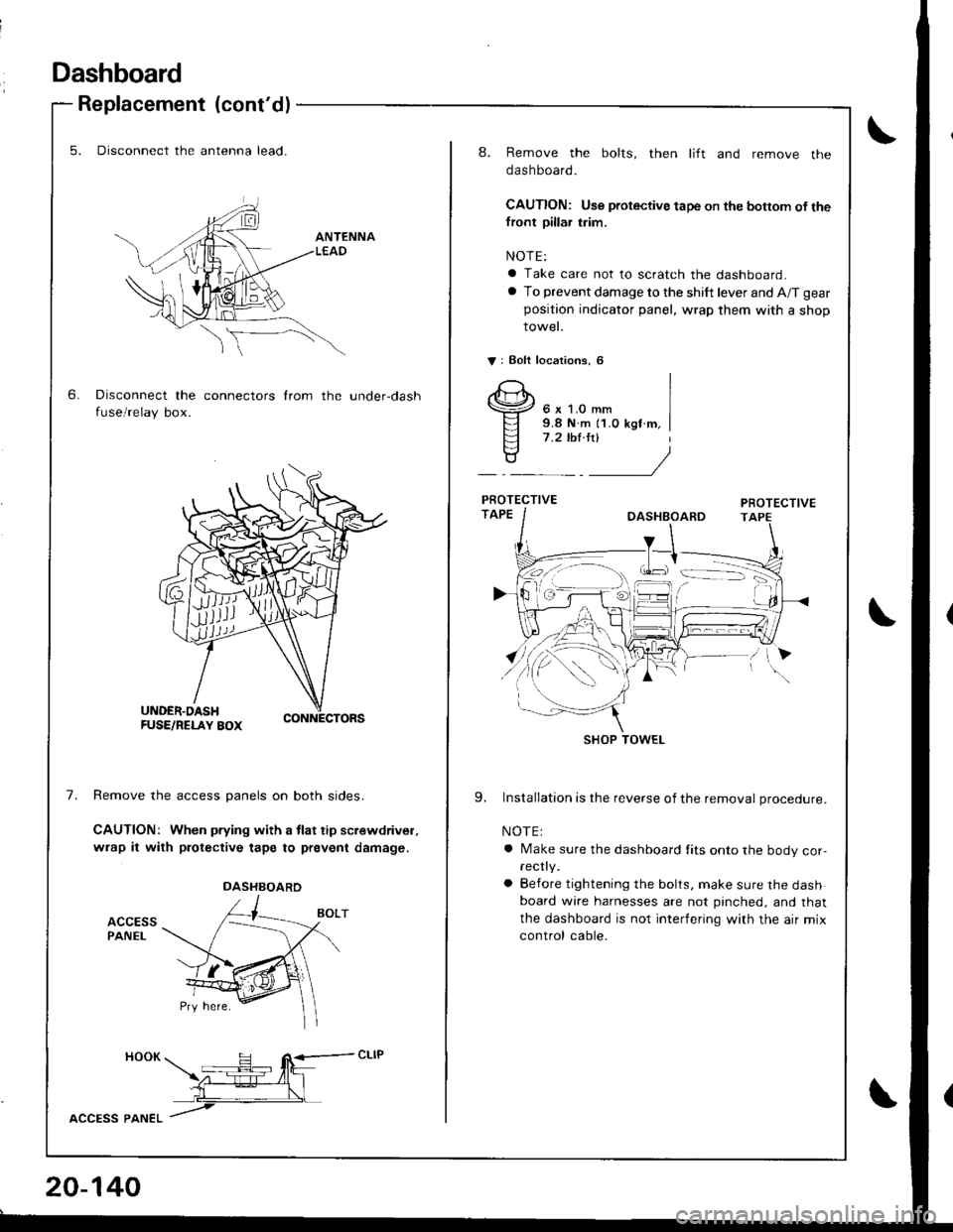 HONDA INTEGRA 1998 4.G Owners Guide Dashboard
6.
Replacement (contdl
5. Disconnect the antenna lead.
Disconnect the connectors from the under-dash
fuse/relay box.
7.Remove the access panels on both sides.
CAUTION: When pfying with a tl