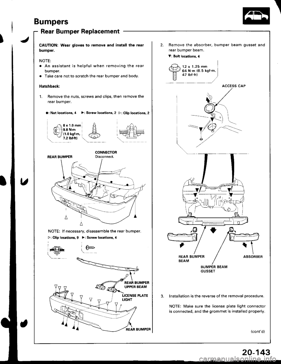 HONDA INTEGRA 1998 4.G Workshop Manual \
Bumpers
Rear Bumper Replacement
JCAUTION: Wear gloves to remove and install the rear
bumper.
NOTE:
. An assistant is helpful when removing the rear
bumper.
. Take care not to scratch the rear bumper HONDA INTEGRA 1998 4.G Workshop Manual \
Bumpers
Rear Bumper Replacement
JCAUTION: Wear gloves to remove and install the rear
bumper.
NOTE:
. An assistant is helpful when removing the rear
bumper.
. Take care not to scratch the rear bumper