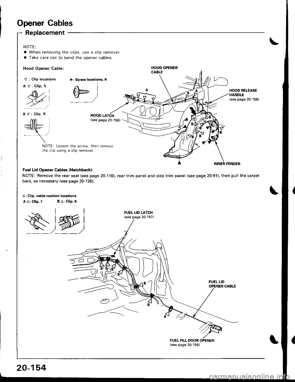 HONDA INTEGRA 1998 4.G User Guide Opener Cables
Replacement
NOTE:\
a When removing the clips, use a clip remover.
a Take care not to bend the opener cables.
Hood Opener Cable:
V : Clip locations
AV:Clip,5
>: Scraw localions, 8
M)
6h* 