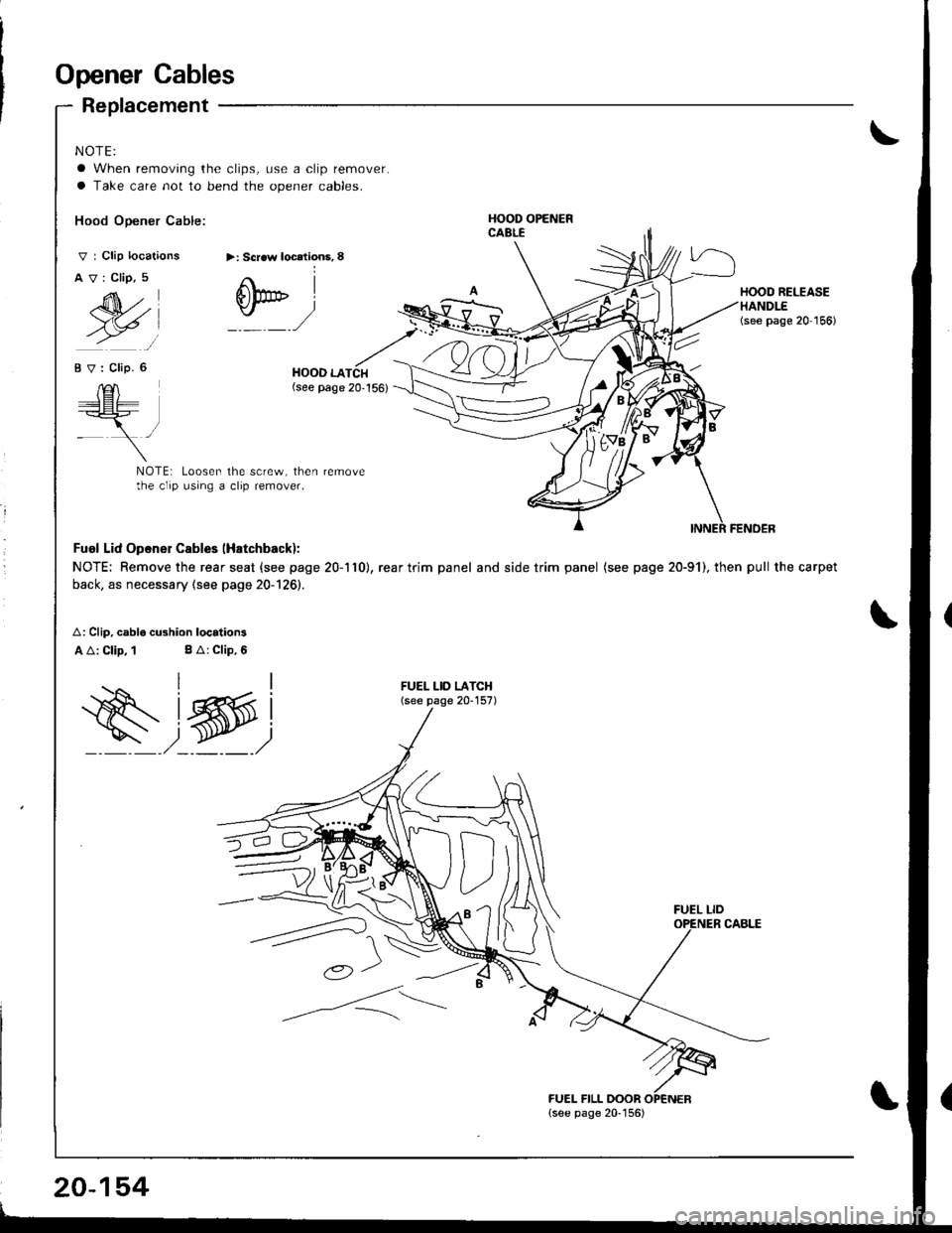 HONDA INTEGRA 1998 4.G Workshop Manual Opener Cables
Replacement
NOTE:\
a When removing the clips, use a clip remover.
a Take care not to bend the opener cables.
Hood Opener Cable:
V : Clip locations
AV:Clip,5
>: Scraw localions, 8
M)
6h* HONDA INTEGRA 1998 4.G Workshop Manual Opener Cables
Replacement
NOTE:\
a When removing the clips, use a clip remover.
a Take care not to bend the opener cables.
Hood Opener Cable:
V : Clip locations
AV:Clip,5
>: Scraw localions, 8
M)
6h*