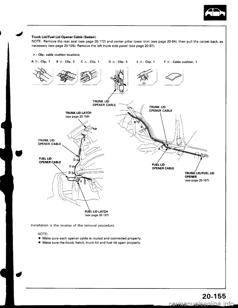 HONDA INTEGRA 1998 4.G User Guide Trunk Lid/Fuel Lid Opener Cable (Sedan):
NOTE: Remove the rear seat (see page 20-1l2l and center pillar lower trim (see page 20-94), then pull the carpet back, as
necessary {see page 20-126). Remove HONDA INTEGRA 1998 4.G User Guide Trunk Lid/Fuel Lid Opener Cable (Sedan):
NOTE: Remove the rear seat (see page 20-1l2l and center pillar lower trim (see page 20-94), then pull the carpet back, as
necessary {see page 20-126). Remove