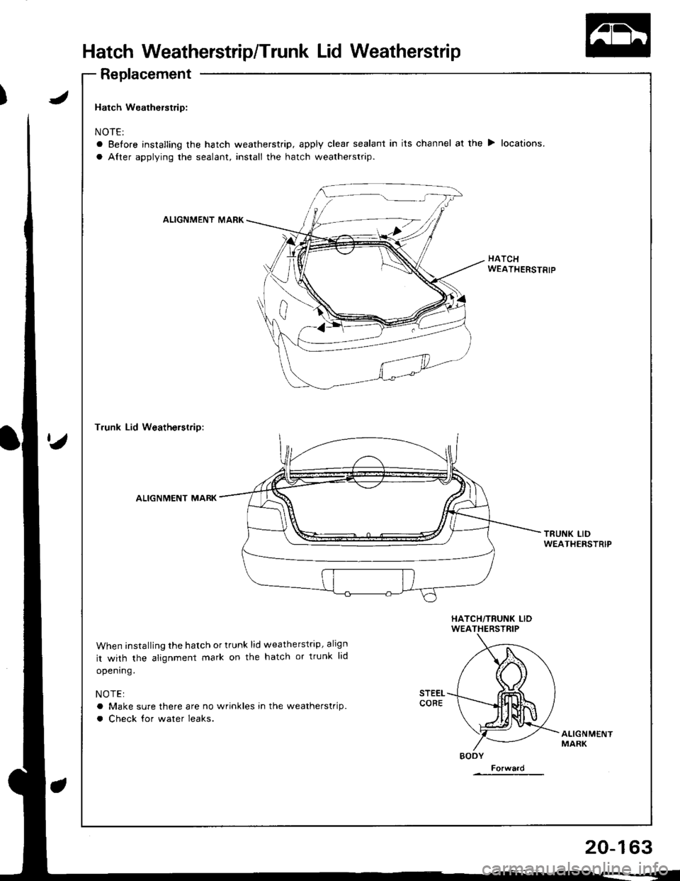 HONDA INTEGRA 1998 4.G User Guide Hatch Weatherstrip/Trunk Lid Weatherstrip
Replacement
Hatch Weatherstrip:
NOTE:
a Before installing the hatch weatherstrip, apply clear sealant in its channel at the > locations.
a Alter applying the HONDA INTEGRA 1998 4.G User Guide Hatch Weatherstrip/Trunk Lid Weatherstrip
Replacement
Hatch Weatherstrip:
NOTE:
a Before installing the hatch weatherstrip, apply clear sealant in its channel at the > locations.
a Alter applying the