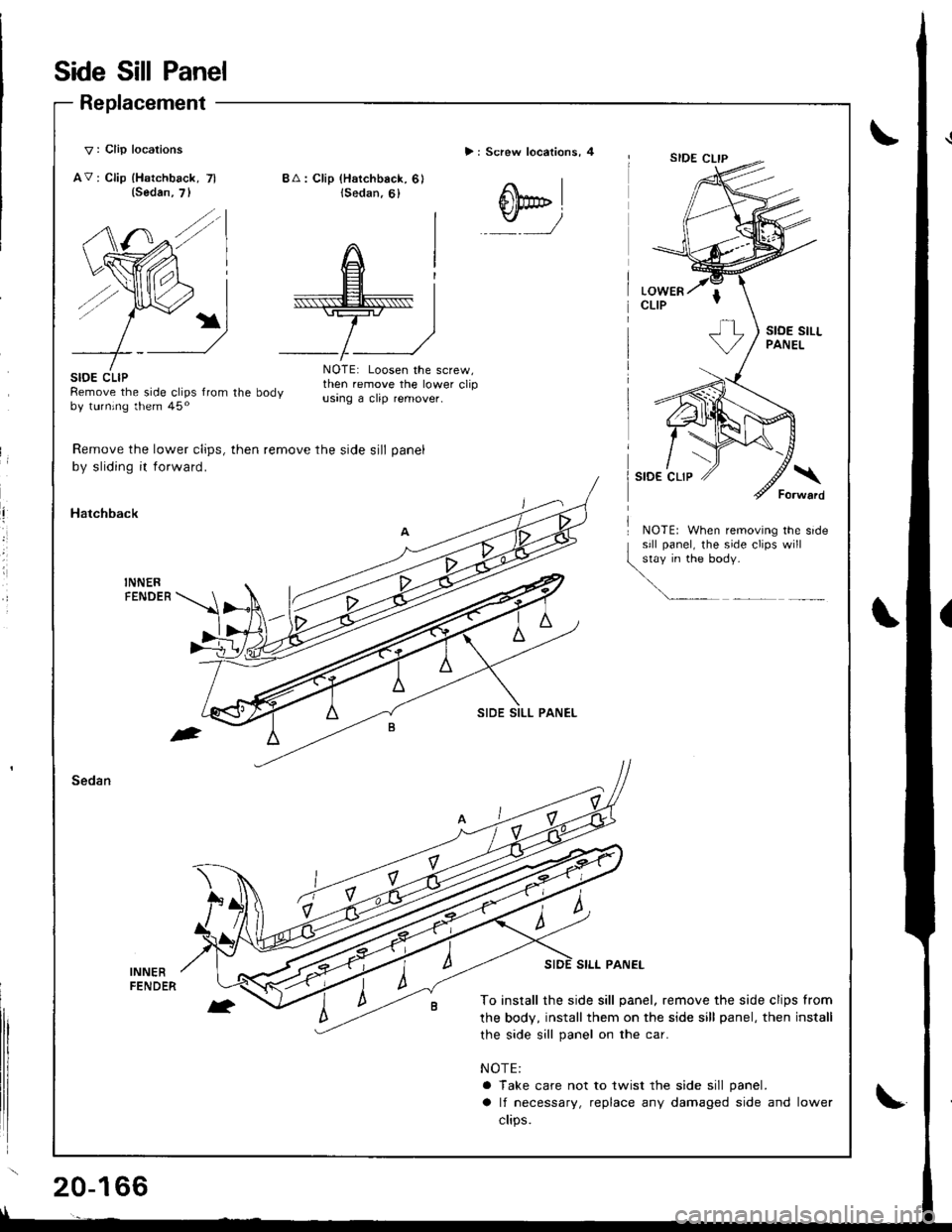 HONDA INTEGRA 1998 4.G Workshop Manual Side Sill Panel
Replacement
V : Clip locations
AV: Clip lHatchback, 7l
> : Screw locations, 4
(Sedan,
.t,/
BA: Clip (Hatchback, 6)lSedan,6)
@*,
stoE cLtPRemove the side clips from the bodyby turning 