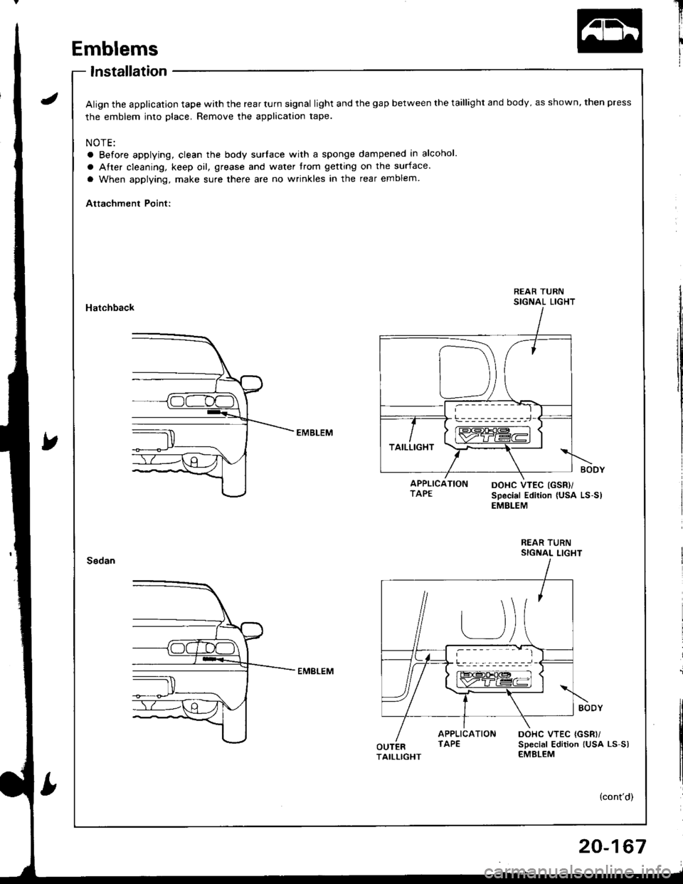 HONDA INTEGRA 1998 4.G Owners Guide ,t
il
ii
II
APPLICATIONTAPEDOHC VTEC (GSR
Special Edition {USA LS-S)EMBLEM
REAR TURNSIGNAL LIGHT
APPLICATIONTAPEOUTERTAILLIGHT
J
Emblems
lnstallation
Align the application tape with the rear turn si