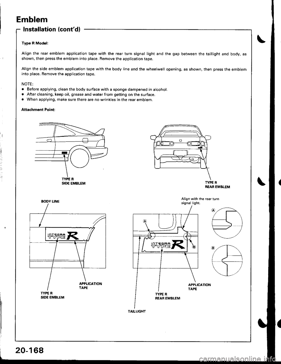 HONDA INTEGRA 1998 4.G Workshop Manual Emblem
Installation (contdl
Type R Mod€l:
Align the rear emblem application tape with the reaf turn signal light and the gap between the taillight and body, asshown, then press the emblem into plac
