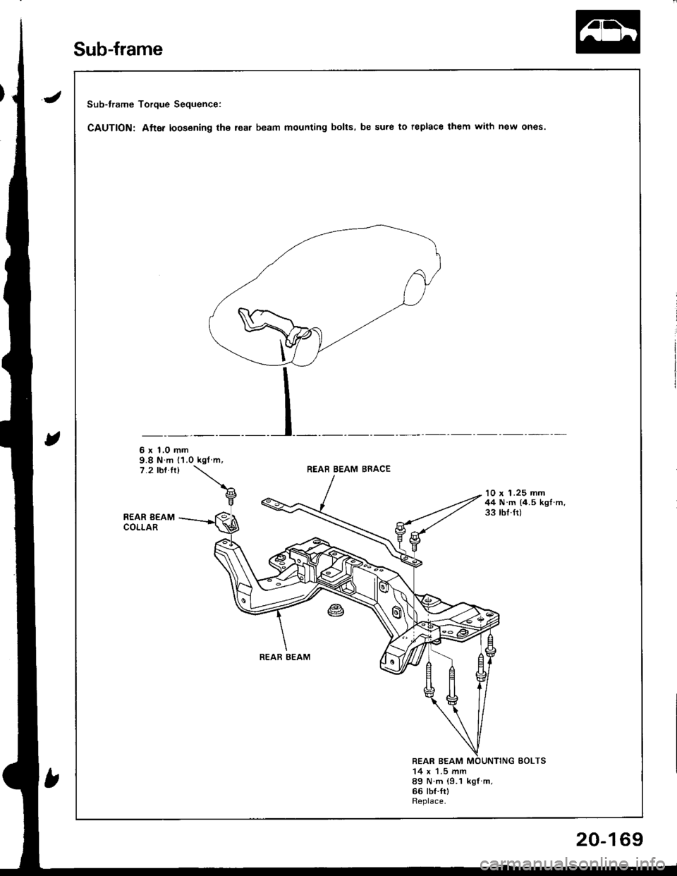 HONDA INTEGRA 1998 4.G Manual Online Sub-frame Torque Sequence:
CAUTION: Atter loosening the lea. beam mounting bolts. be sure to replace them with new ones.
6 x 1,0 mm9.8 N m (1.0 kgf m,7.2 rbf.ft)REAB BEAM BRACE
REAR BEAMCOLLAR
10 x 1 HONDA INTEGRA 1998 4.G Manual Online Sub-frame Torque Sequence:
CAUTION: Atter loosening the lea. beam mounting bolts. be sure to replace them with new ones.
6 x 1,0 mm9.8 N m (1.0 kgf m,7.2 rbf.ft)REAB BEAM BRACE
REAR BEAMCOLLAR
10 x 1
