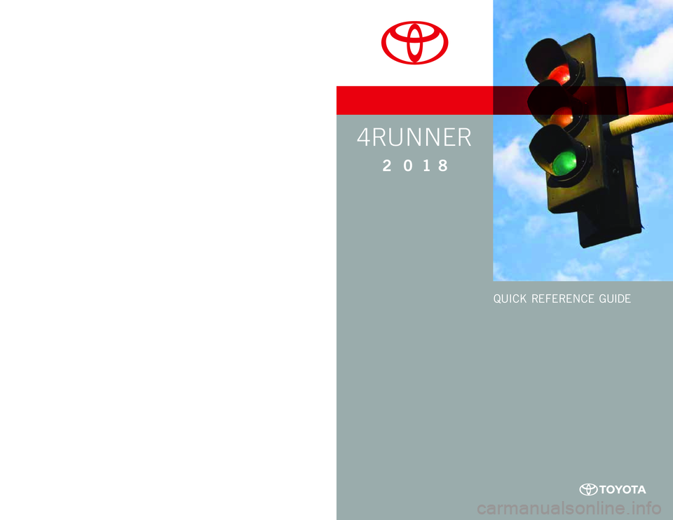 TOYOTA 4RUNNER 2018 Owners Manual (in English) 4RUNNER
2 0 18www.toyota.com/owners
CUSTOMER EXPERIENCE CENTER
1- 8 0 0 - 3 31- 4 3 31
Printed in U.S.A. 8 /17
17- MKG - 10181
QUICK REFERENCE GUIDE TOYOTA 4RUNNER 2018 Owners Manual (in English) 4RUNNER
2 0 18www.toyota.com/owners
CUSTOMER EXPERIENCE CENTER
1- 8 0 0 - 3 31- 4 3 31
Printed in U.S.A. 8 /17
17- MKG - 10181
QUICK REFERENCE GUIDE