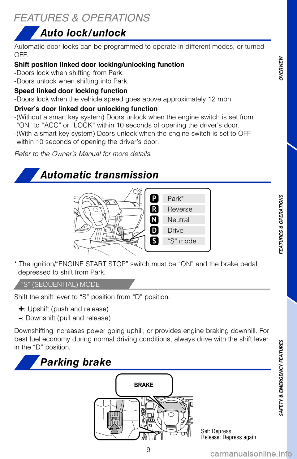 TOYOTA 4RUNNER 2018   (in English) User Guide 9
OVERVIEW
FEATURES & OPERATIONS
SAFETY & EMERGENCY FEATURES
* The ignition/“ENGINE START STOP” switch must be “ON” and t\
he brake pedal 
depressed to shift from Park.
Shift the shift lever t