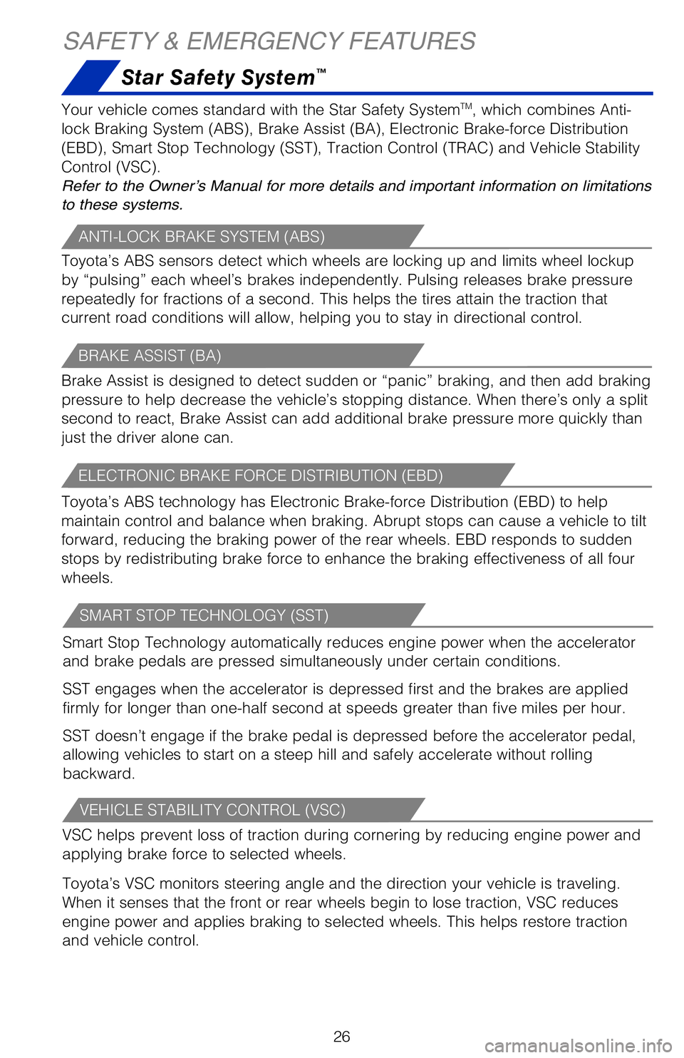TOYOTA 4RUNNER 2018 (in English) Owners Manual 26
SAFETY & EMERGENCY FEATURES
Star Safety System™
VEHICLE STABILITY CONTROL (VSC)
VSC helps prevent loss of traction during cornering by reducing engine p\
ower and
applying brake force to selecte TOYOTA 4RUNNER 2018 (in English) Owners Manual 26
SAFETY & EMERGENCY FEATURES
Star Safety System™
VEHICLE STABILITY CONTROL (VSC)
VSC helps prevent loss of traction during cornering by reducing engine p\
ower and
applying brake force to selecte