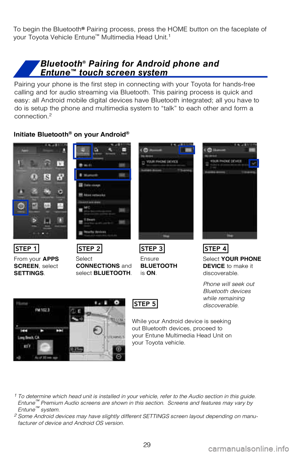 TOYOTA 4RUNNER 2018 (in English) Owners Guide 29
Pairing your phone is the first step in connecting with your Toyota for \
hands-free
calling and for audio streaming via Bluetooth. This pairing process is q\
uick and
easy: all Android mobile di TOYOTA 4RUNNER 2018 (in English) Owners Guide 29
Pairing your phone is the first step in connecting with your Toyota for \
hands-free
calling and for audio streaming via Bluetooth. This pairing process is q\
uick and
easy: all Android mobile di