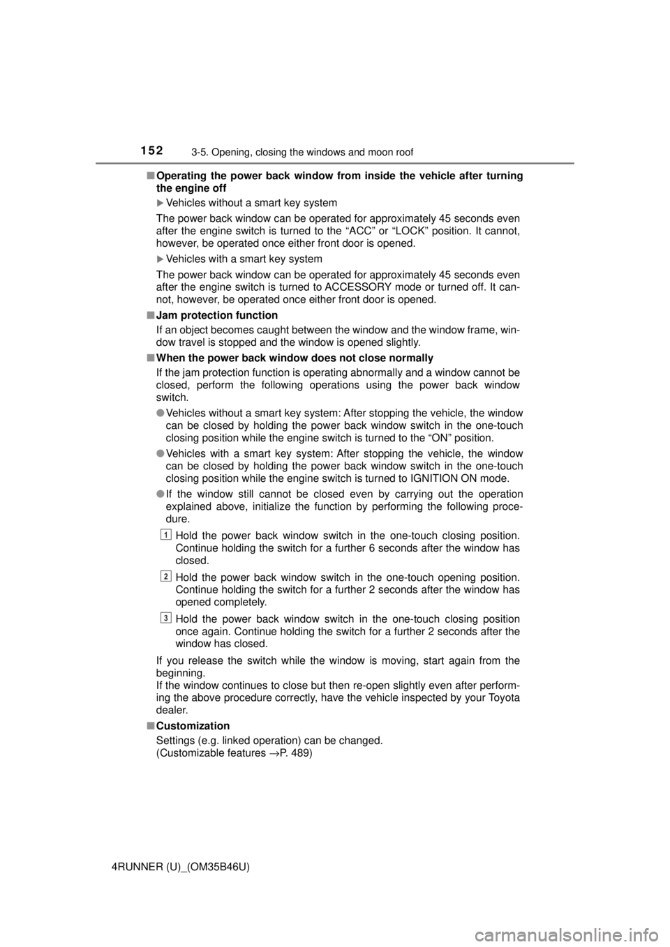 TOYOTA 4RUNNER 2018 Owners Manual (in English) 1523-5. Opening, closing the windows and moon roof
4RUNNER (U)_(OM35B46U)■
Operating the power back window from inside the vehicle after turning
the engine off
Vehicles without a smart key syste TOYOTA 4RUNNER 2018 Owners Manual (in English) 1523-5. Opening, closing the windows and moon roof
4RUNNER (U)_(OM35B46U)■
Operating the power back window from inside the vehicle after turning
the engine off
Vehicles without a smart key syste