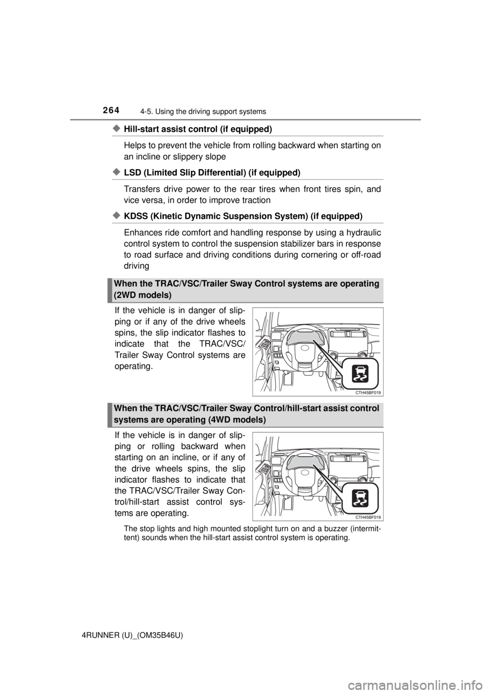 TOYOTA 4RUNNER 2018  Owners Manual (in English) 2644-5. Using the driving support systems
4RUNNER (U)_(OM35B46U)
◆Hill-start assist control (if equipped)
Helps to prevent the vehicle from  rolling backward when starting on
an incline or slippery 