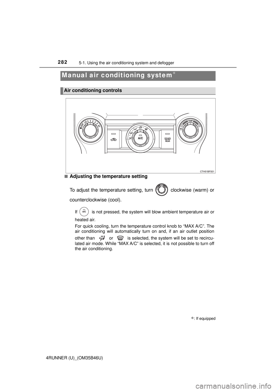 TOYOTA 4RUNNER 2018  Owners Manual (in English) 282
4RUNNER (U)_(OM35B46U)
5-1. Using the air conditioning system and defogger
■Adjusting the temperature setting
To adjust the temperature settin g, turn   clockwise (warm) or
counterclockwise (coo