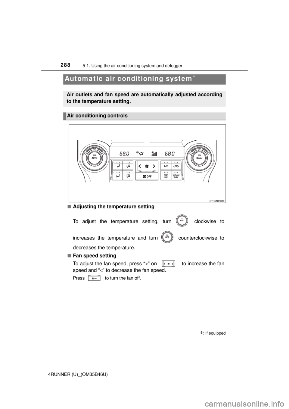 TOYOTA 4RUNNER 2018  Owners Manual (in English) 2885-1. Using the air conditioning system and defogger
4RUNNER (U)_(OM35B46U)■
Adjusting the temperature setting
To adjust the temperature setting, turn   clockwise to
increases the temperature and 