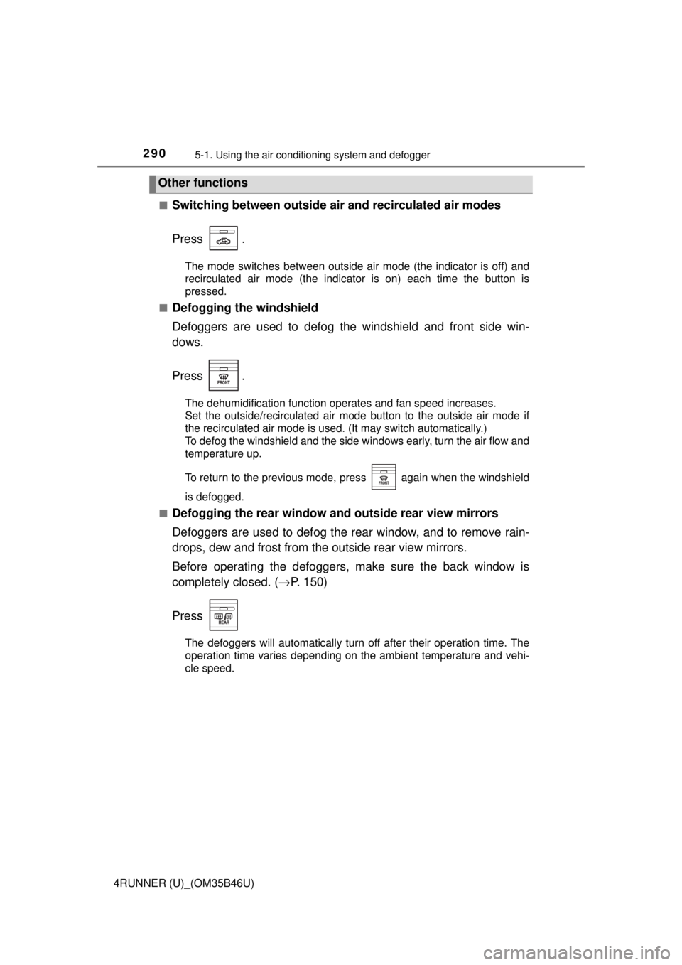 TOYOTA 4RUNNER 2018  Owners Manual (in English) 2905-1. Using the air conditioning system and defogger
4RUNNER (U)_(OM35B46U)■
Switching between outside air 
and recirculated air modes
Press .
The mode switches between outside air mode (the indic